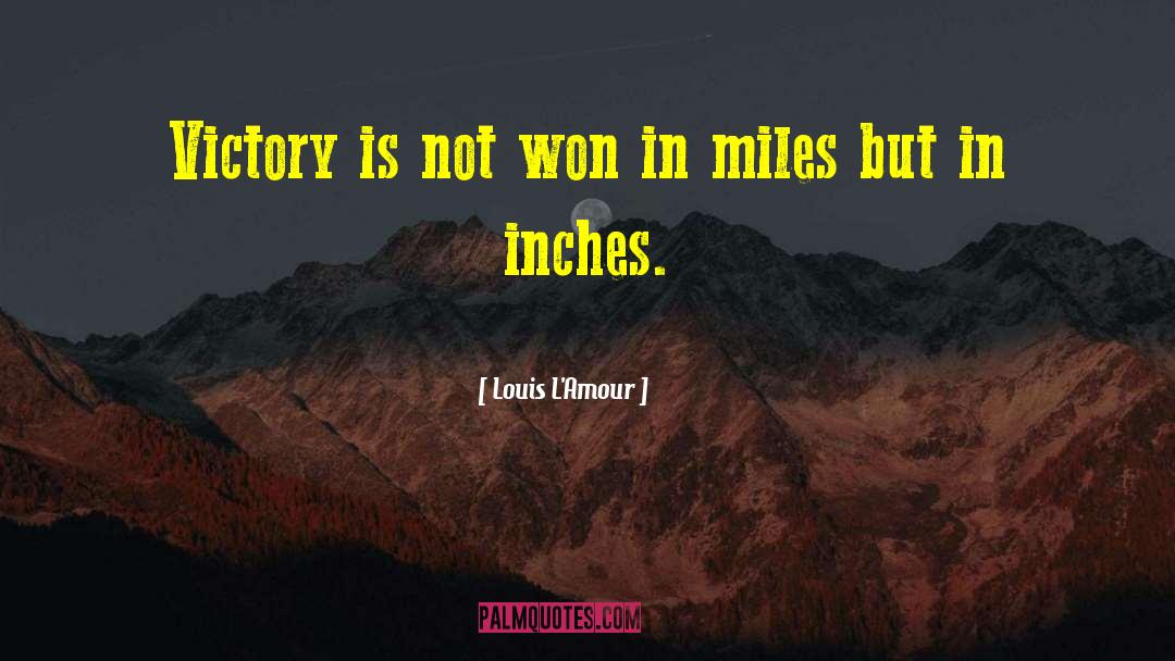 Louis L'Amour Quotes: Victory is not won in