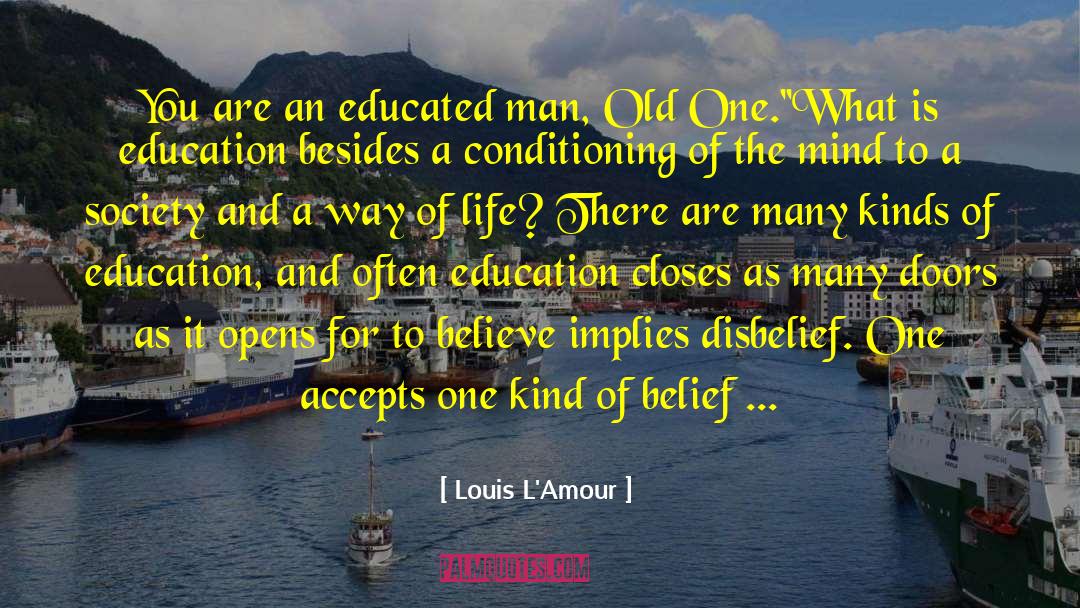 Louis L'Amour Quotes: You are an educated man,