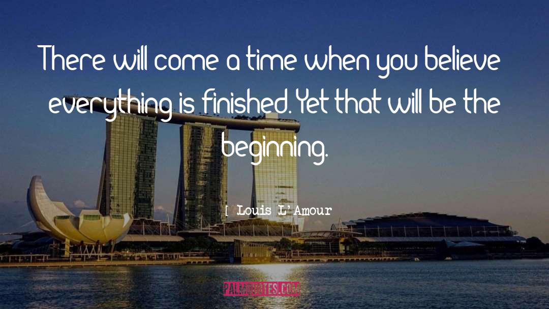 Louis L'Amour Quotes: There will come a time
