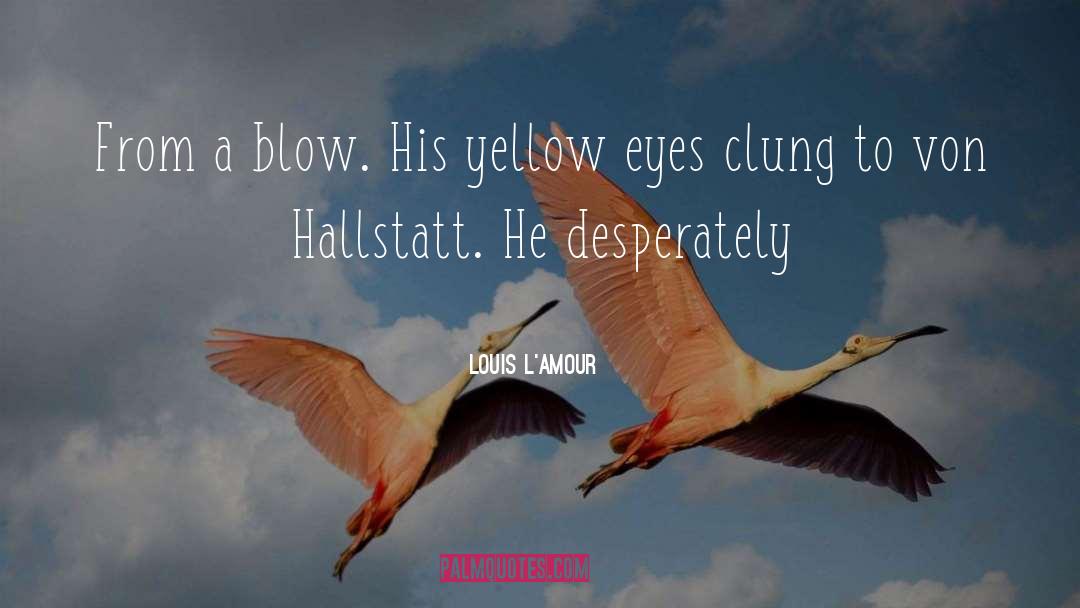 Louis L'Amour Quotes: From a blow. His yellow