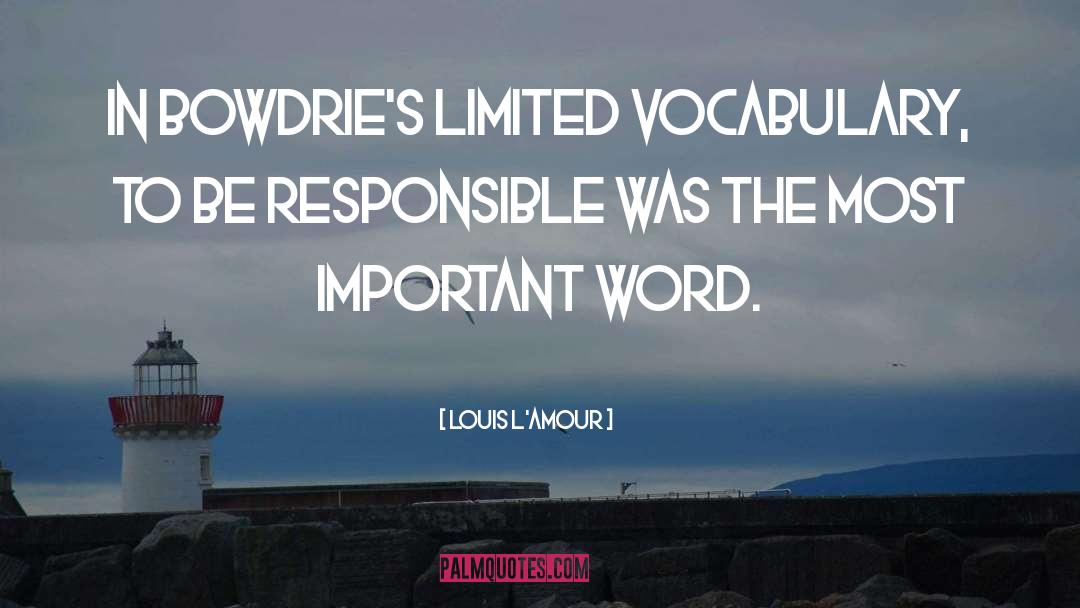 Louis L'Amour Quotes: In Bowdrie's limited vocabulary, to