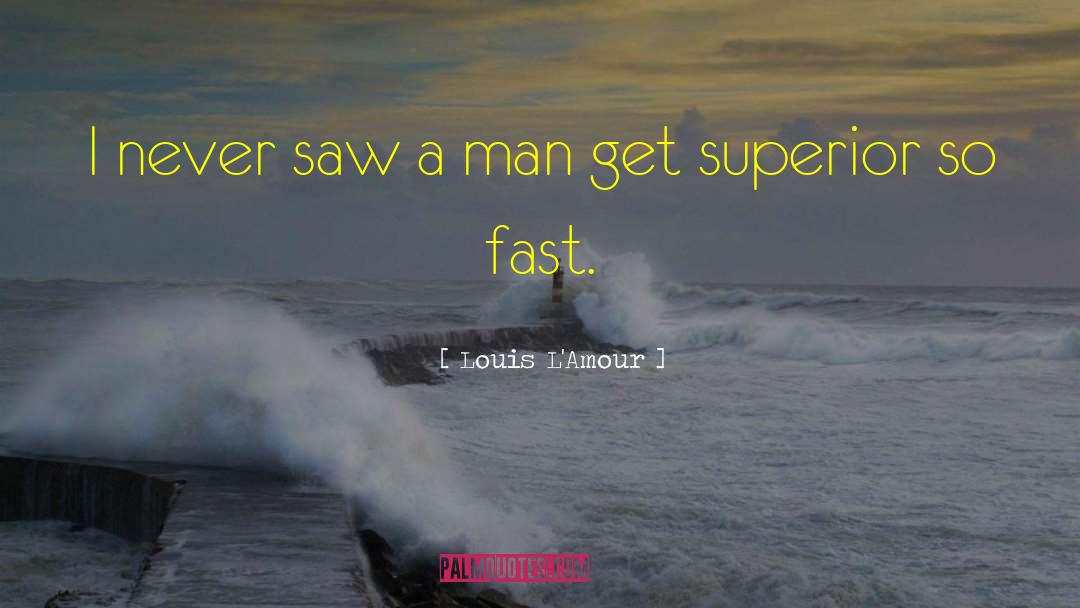 Louis L'Amour Quotes: I never saw a man