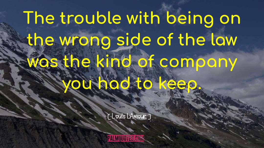 Louis L'Amour Quotes: The trouble with being on