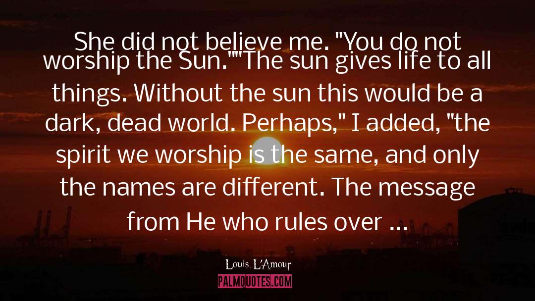 Louis L'Amour Quotes: She did not believe me.