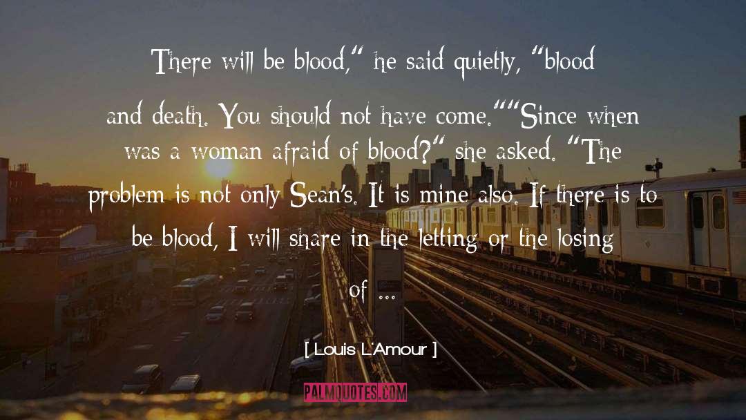 Louis L'Amour Quotes: There will be blood,