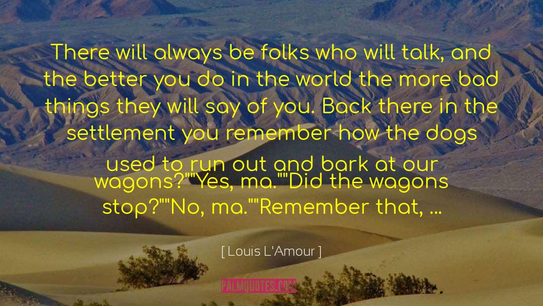 Louis L'Amour Quotes: There will always be folks