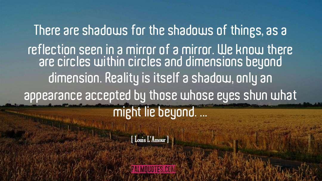 Louis L'Amour Quotes: There are shadows for the