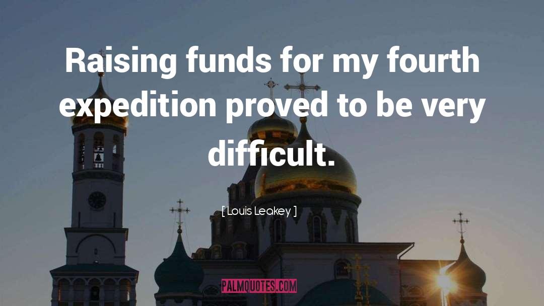 Louis Leakey Quotes: Raising funds for my fourth