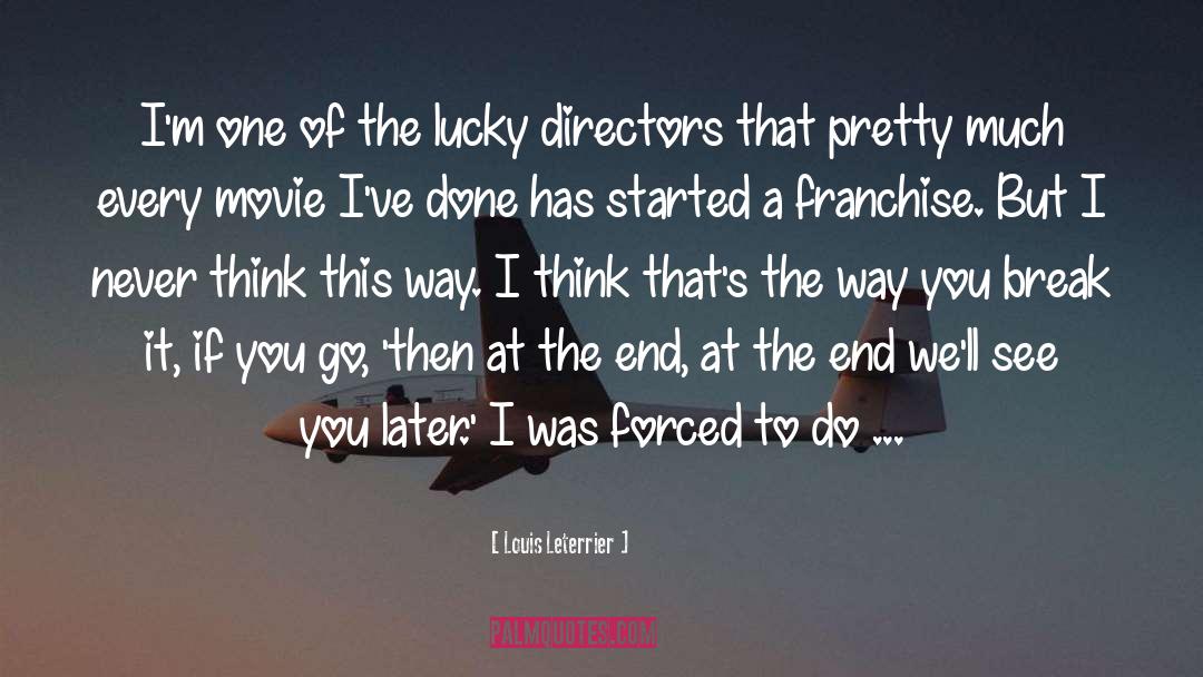 Louis Leterrier Quotes: I'm one of the lucky