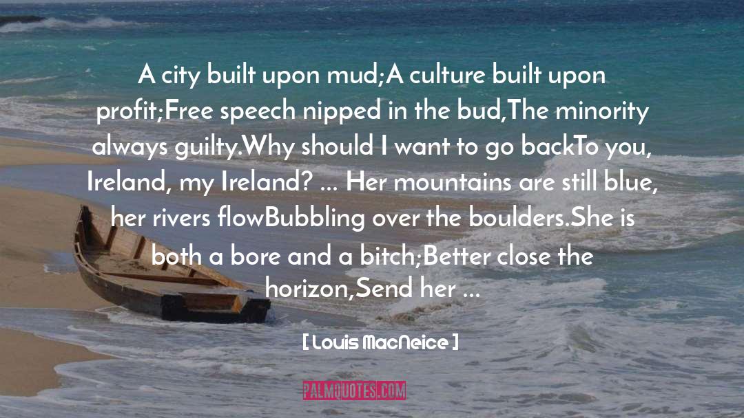 Louis MacNeice Quotes: A city built upon mud;<br>A