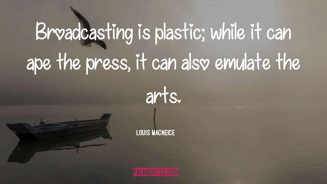 Louis MacNeice Quotes: Broadcasting is plastic; while it