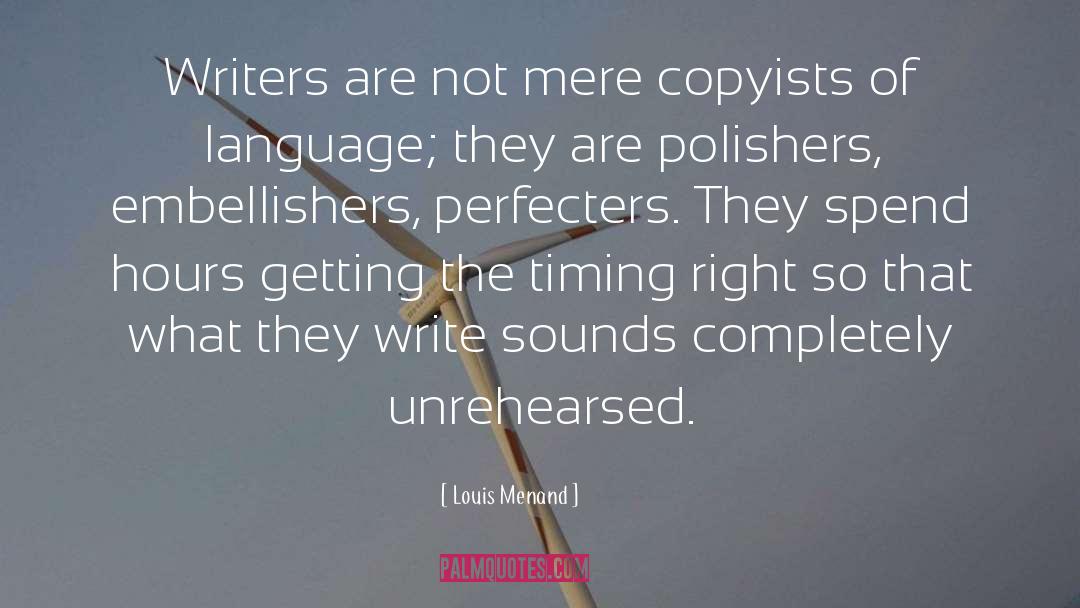 Louis Menand Quotes: Writers are not mere copyists
