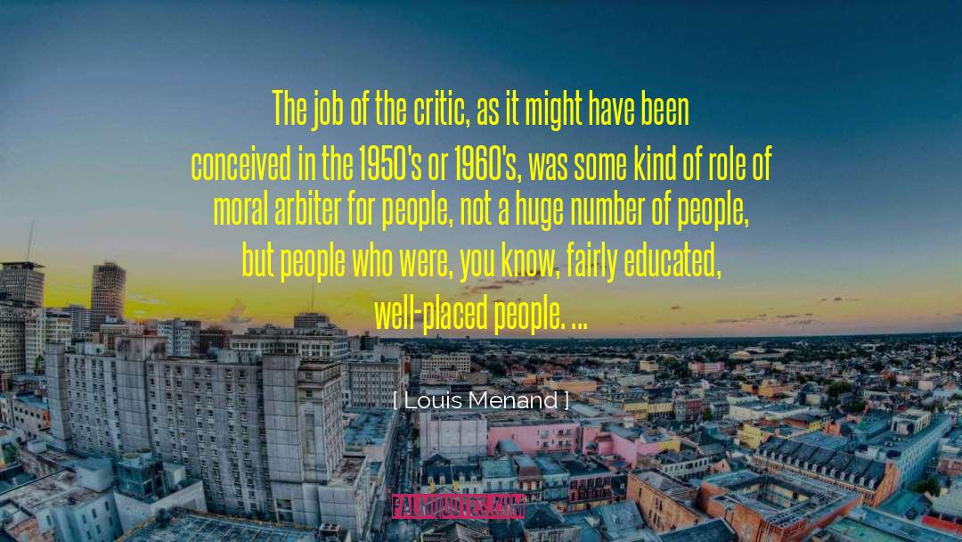 Louis Menand Quotes: The job of the critic,