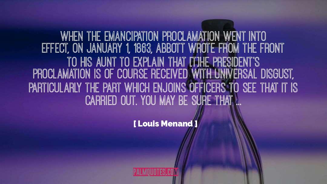 Louis Menand Quotes: When the Emancipation Proclamation went