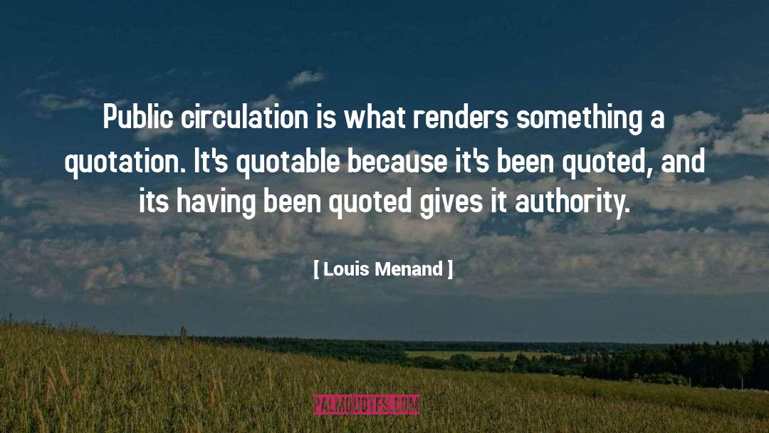 Louis Menand Quotes: Public circulation is what renders