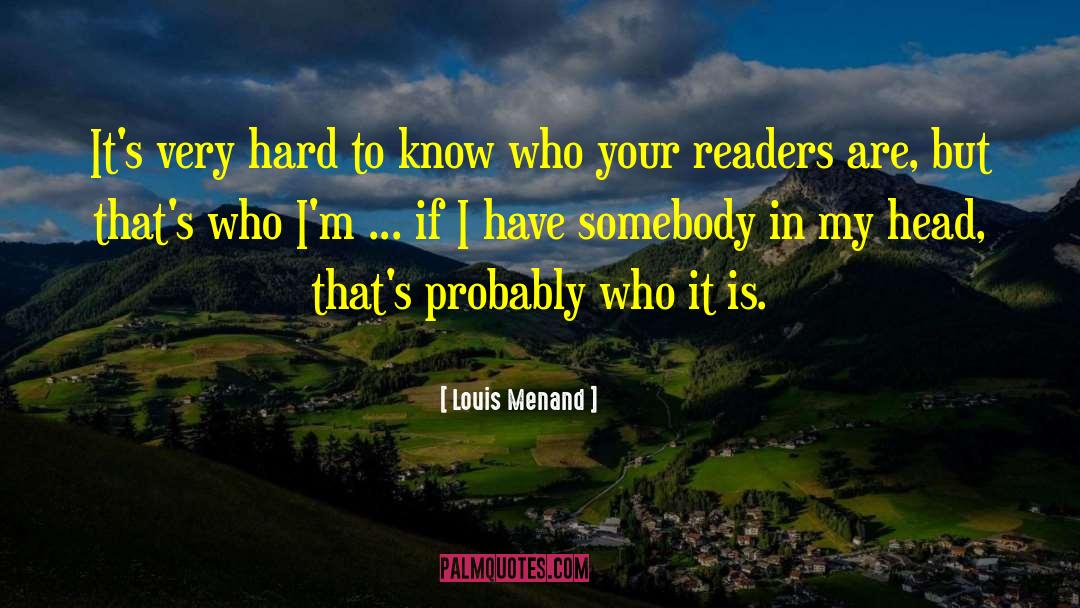 Louis Menand Quotes: It's very hard to know