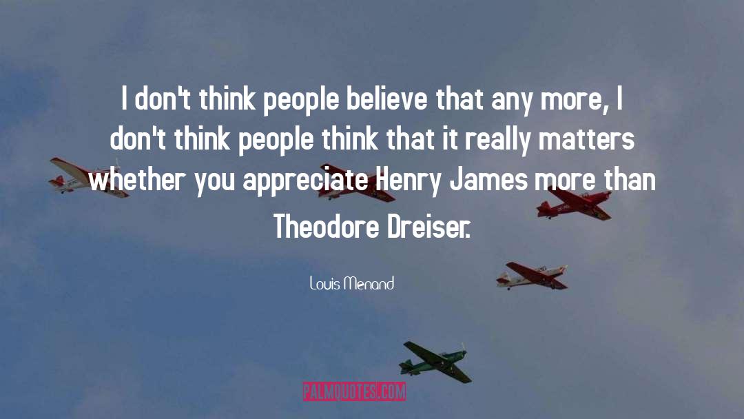 Louis Menand Quotes: I don't think people believe