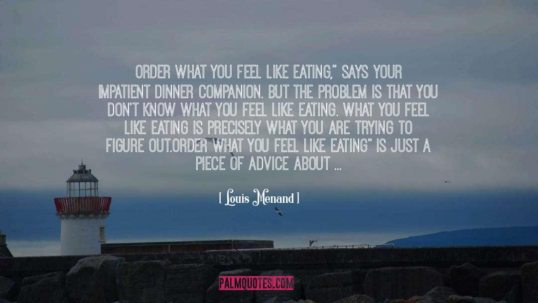 Louis Menand Quotes: Order what you feel like