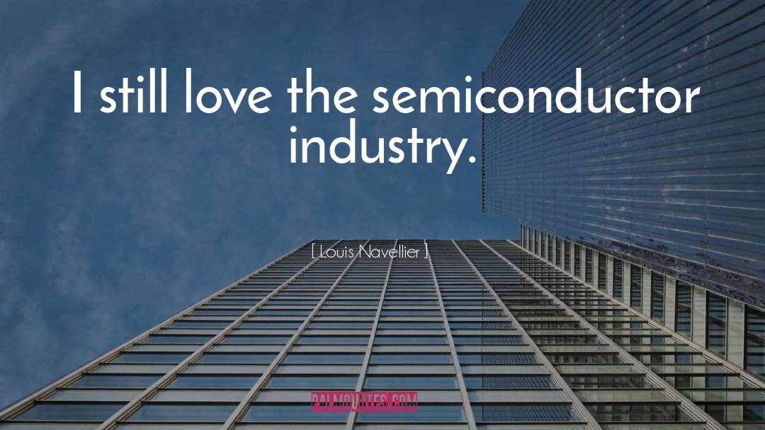 Louis Navellier Quotes: I still love the semiconductor