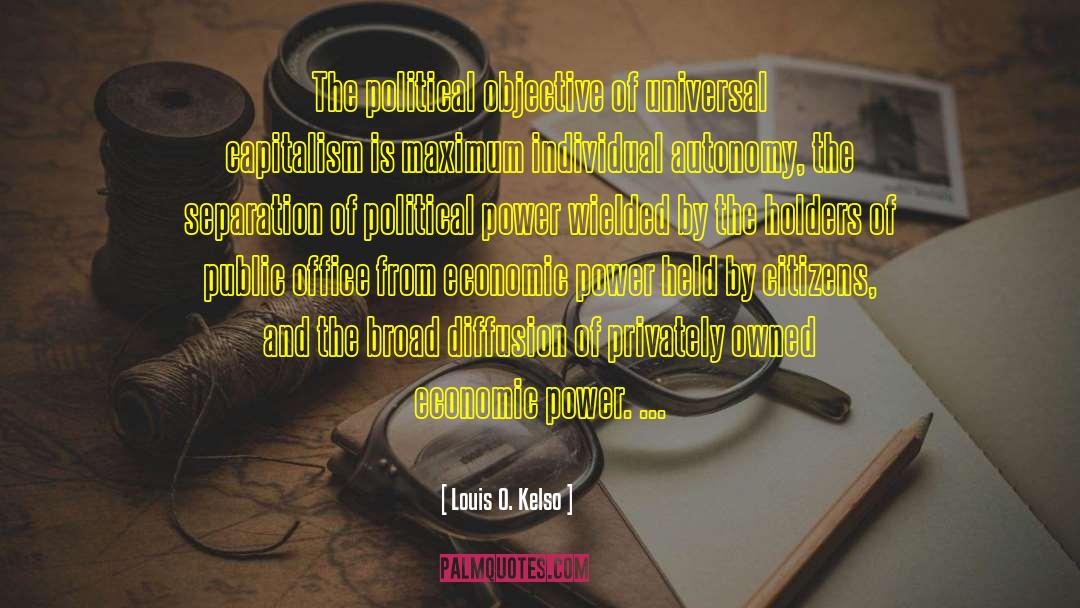 Louis O. Kelso Quotes: The political objective of universal