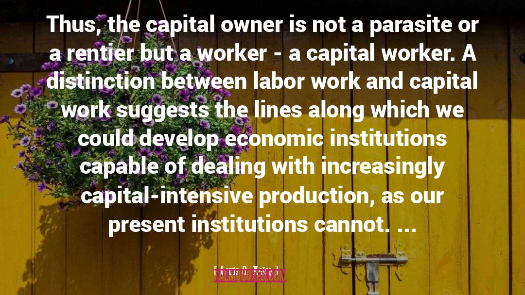 Louis O. Kelso Quotes: Thus, the capital owner is