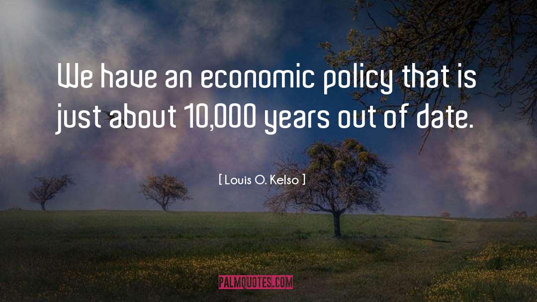 Louis O. Kelso Quotes: We have an economic policy