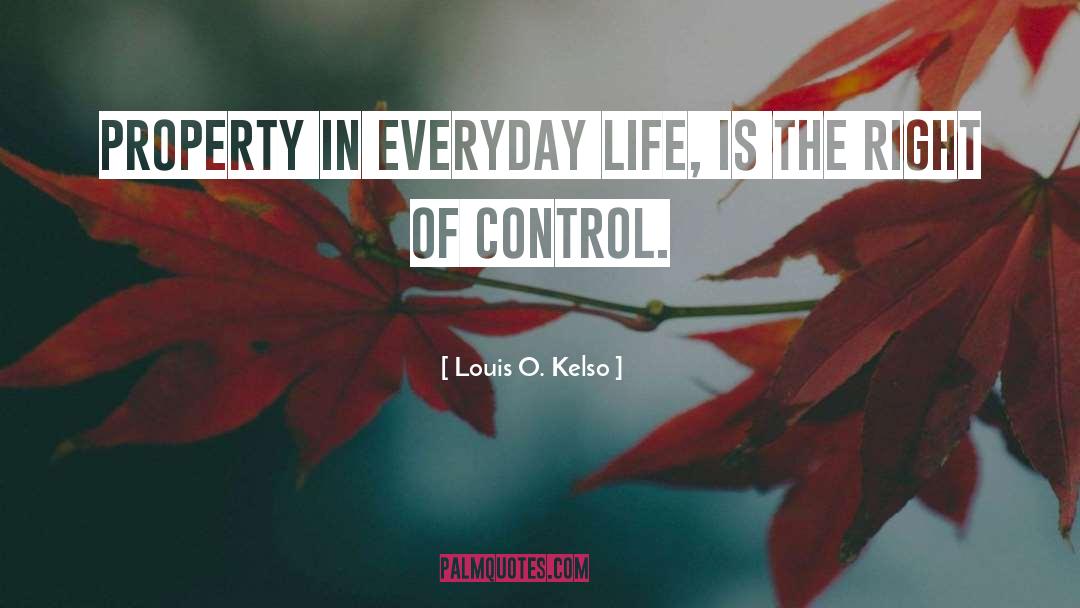 Louis O. Kelso Quotes: Property in everyday life, is