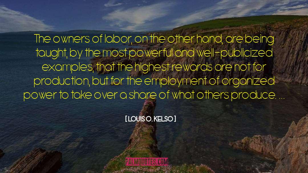 Louis O. Kelso Quotes: The owners of labor, on