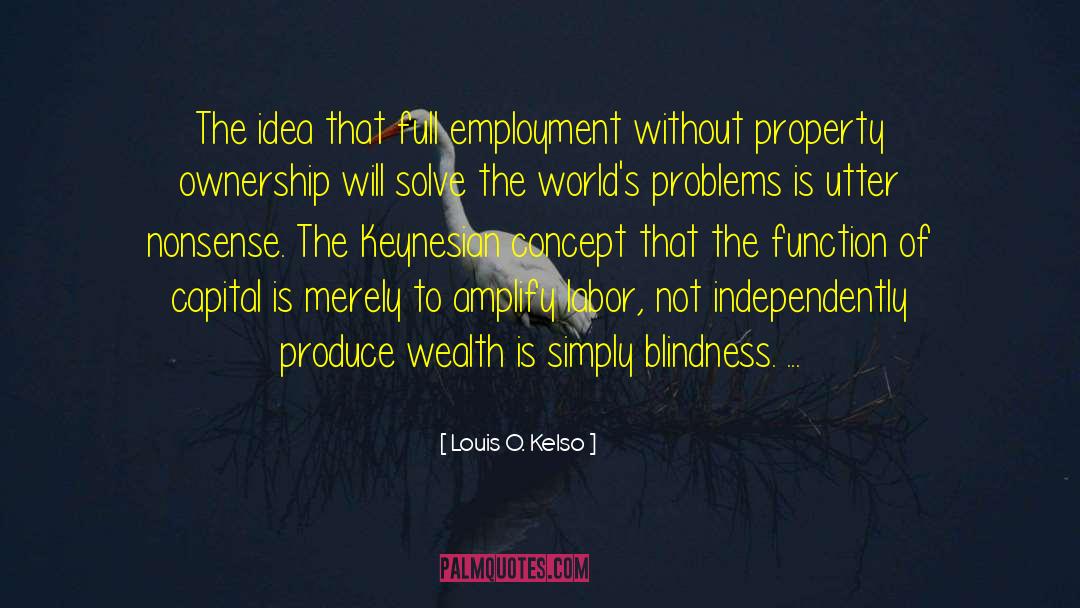 Louis O. Kelso Quotes: The idea that full employment