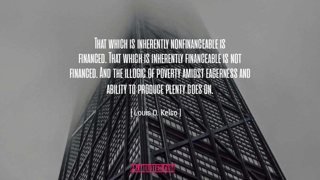 Louis O. Kelso Quotes: That which is inherently nonfinanceable