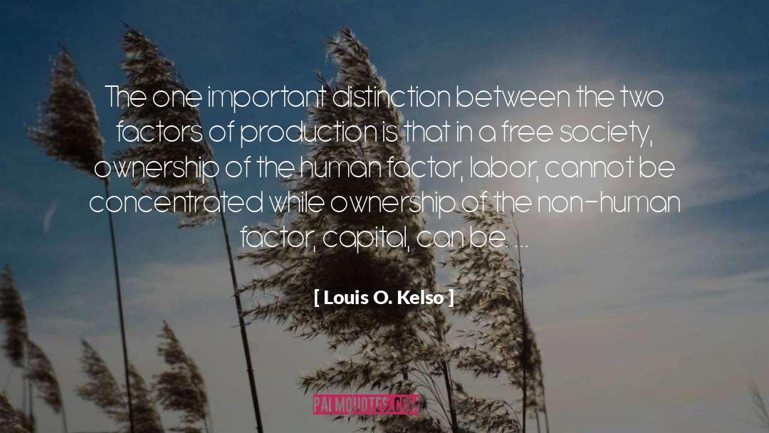 Louis O. Kelso Quotes: The one important distinction between