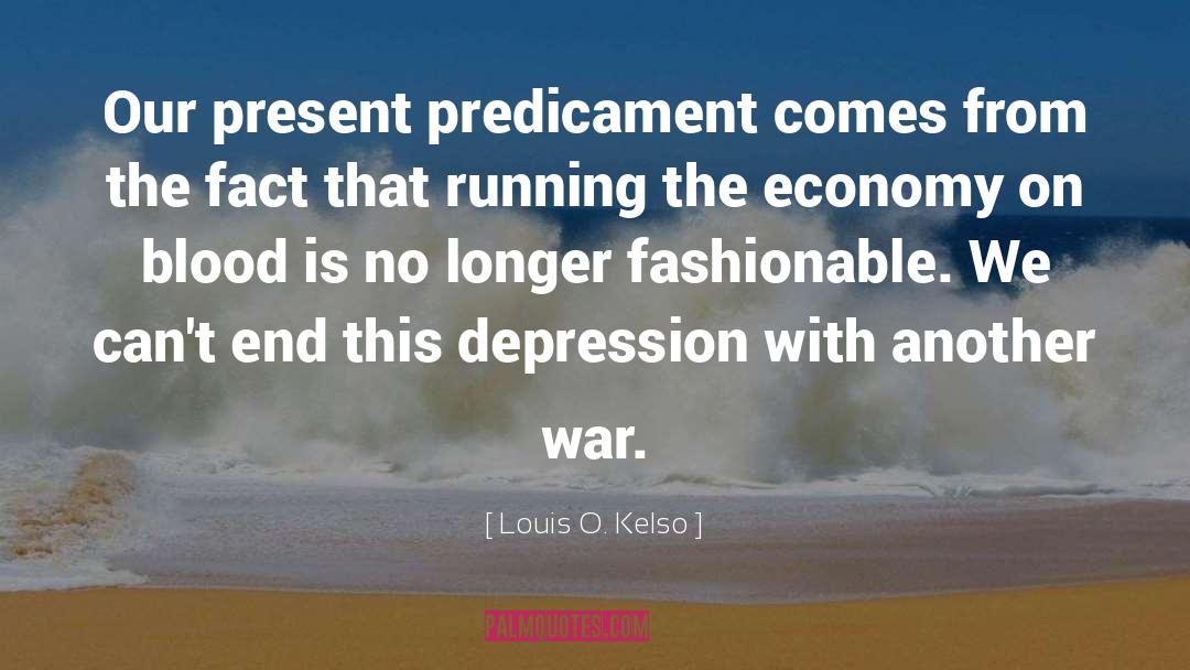 Louis O. Kelso Quotes: Our present predicament comes from