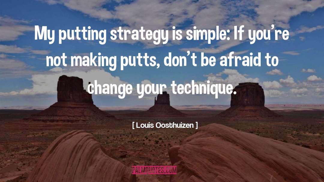 Louis Oosthuizen Quotes: My putting strategy is simple: