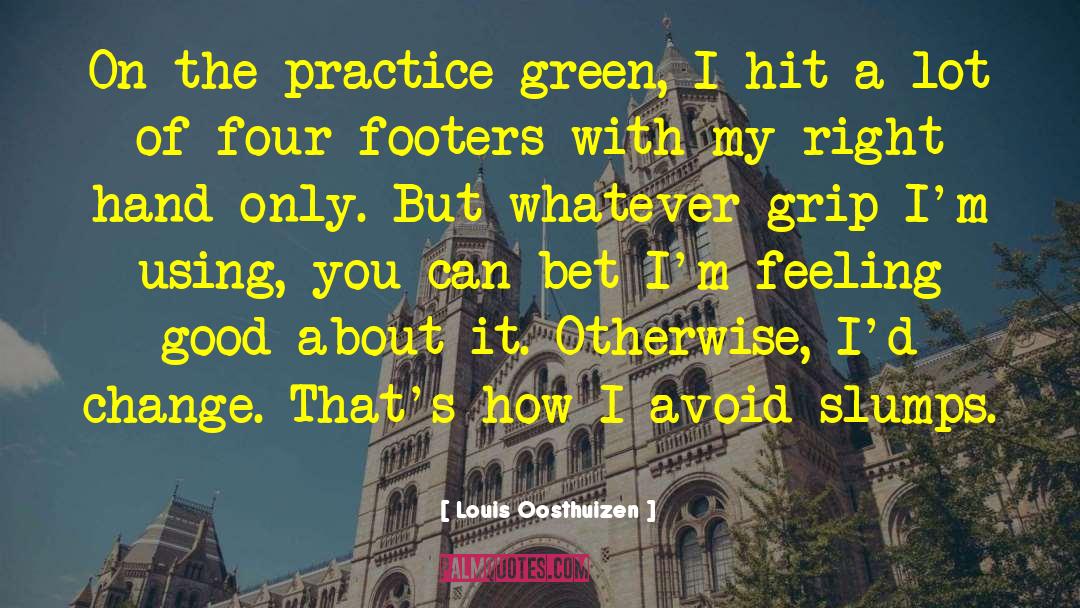 Louis Oosthuizen Quotes: On the practice green, I