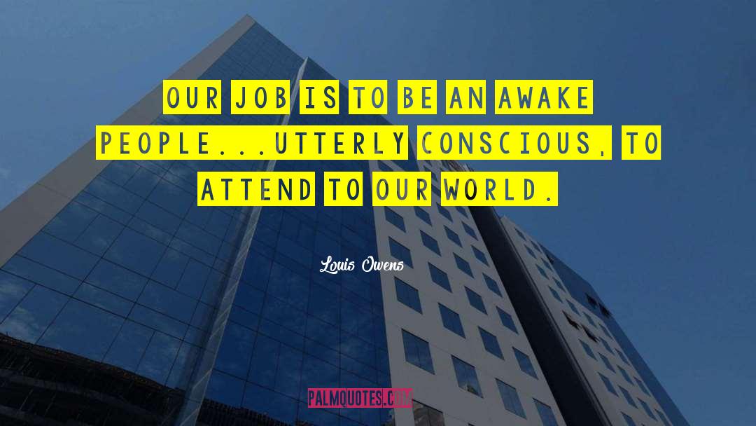 Louis Owens Quotes: Our job is to be