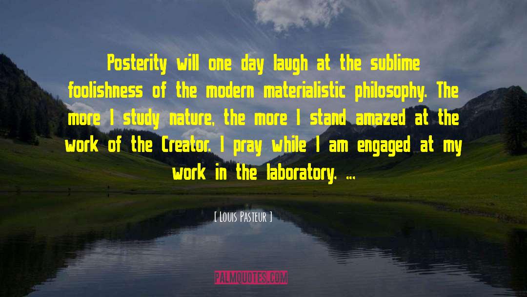 Louis Pasteur Quotes: Posterity will one day laugh