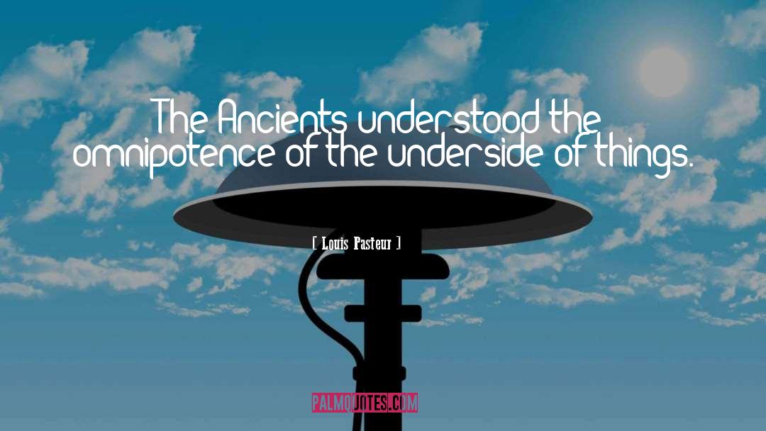 Louis Pasteur Quotes: The Ancients understood the omnipotence