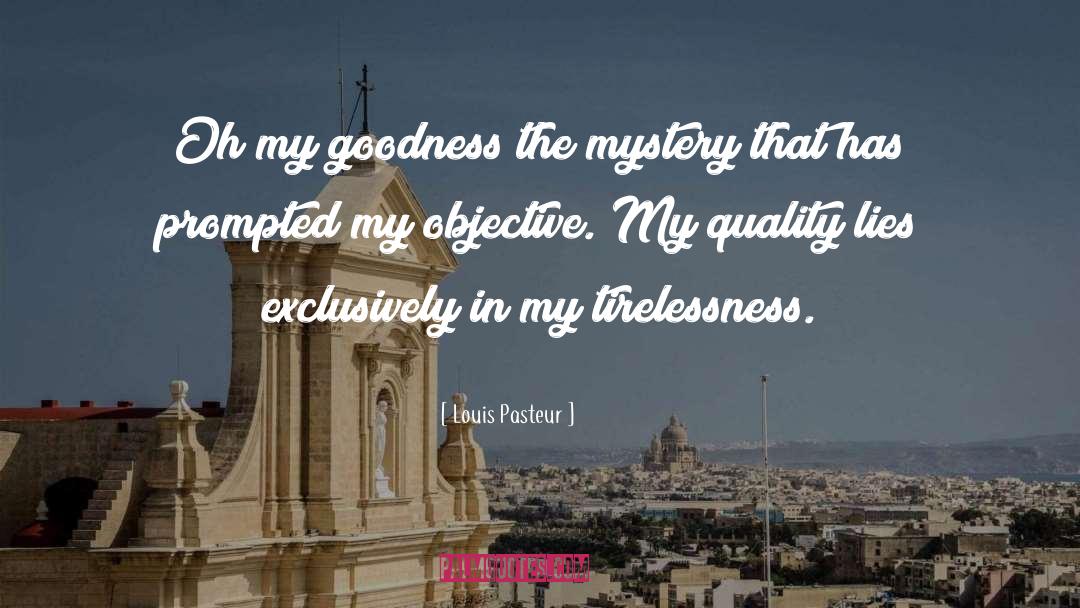 Louis Pasteur Quotes: Oh my goodness the mystery