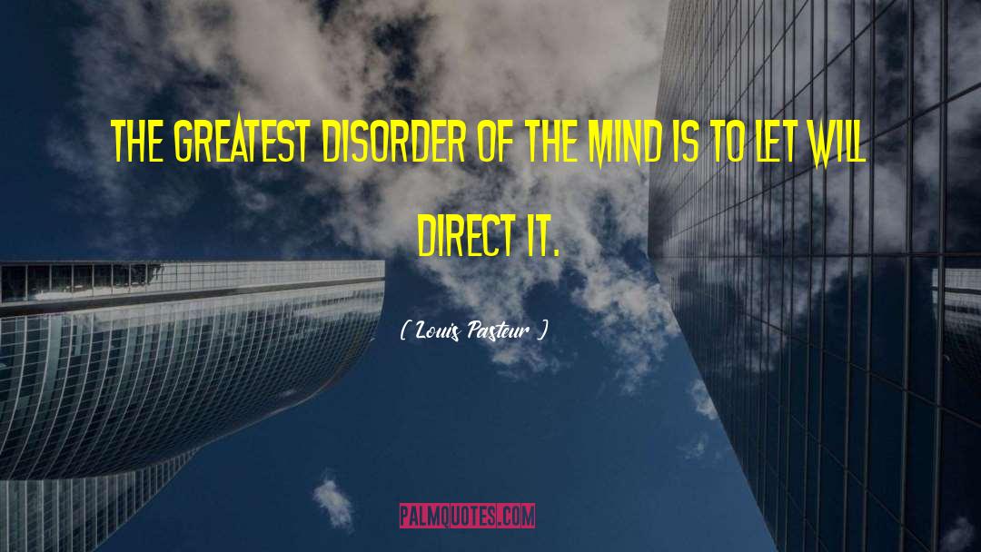 Louis Pasteur Quotes: The greatest disorder of the