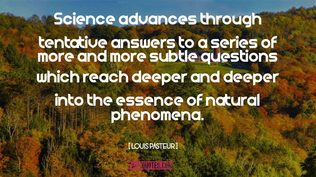 Louis Pasteur Quotes: Science advances through tentative answers