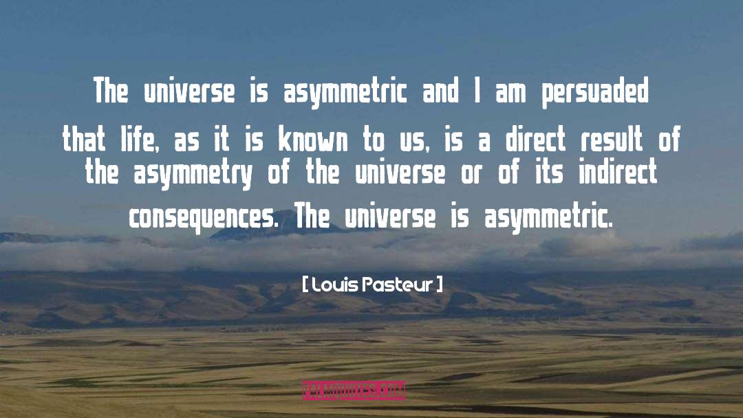 Louis Pasteur Quotes: The universe is asymmetric and