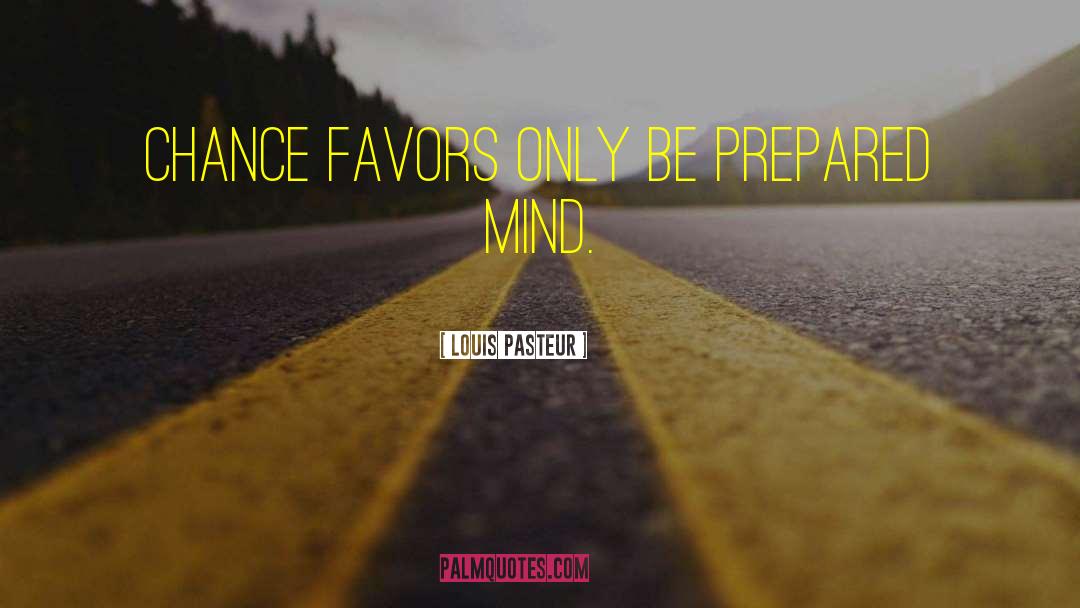 Louis Pasteur Quotes: Chance favors only be prepared