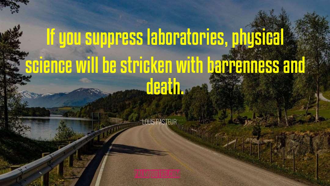 Louis Pasteur Quotes: If you suppress laboratories, physical