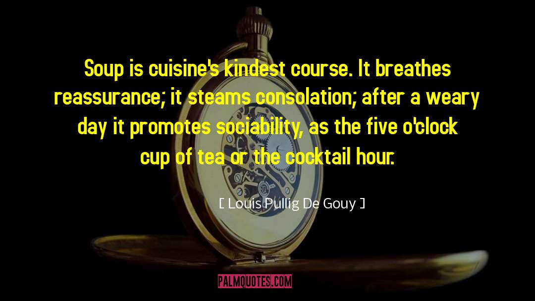 Louis Pullig De Gouy Quotes: Soup is cuisine's kindest course.