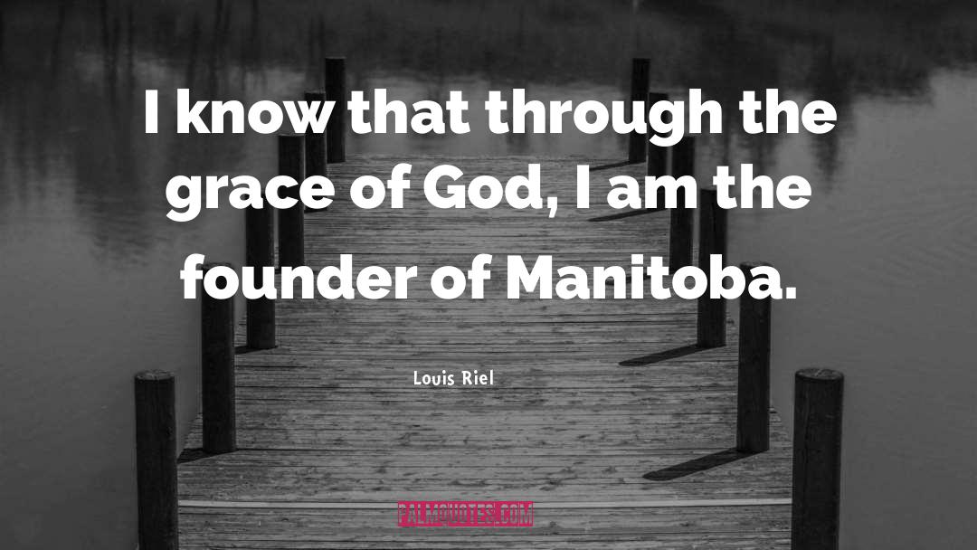 Louis Riel Quotes: I know that through the
