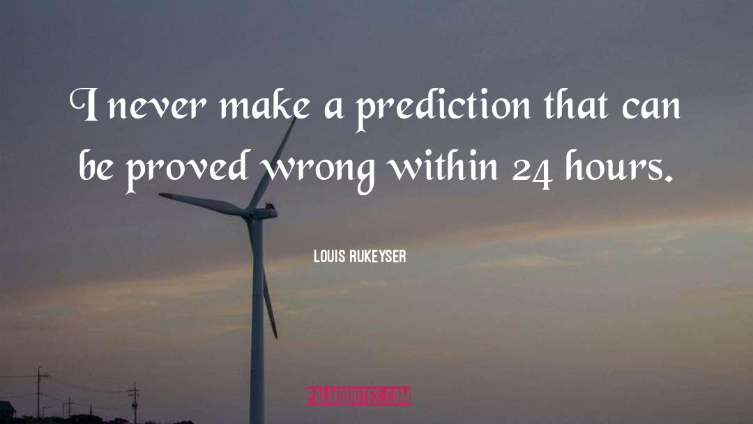 Louis Rukeyser Quotes: I never make a prediction