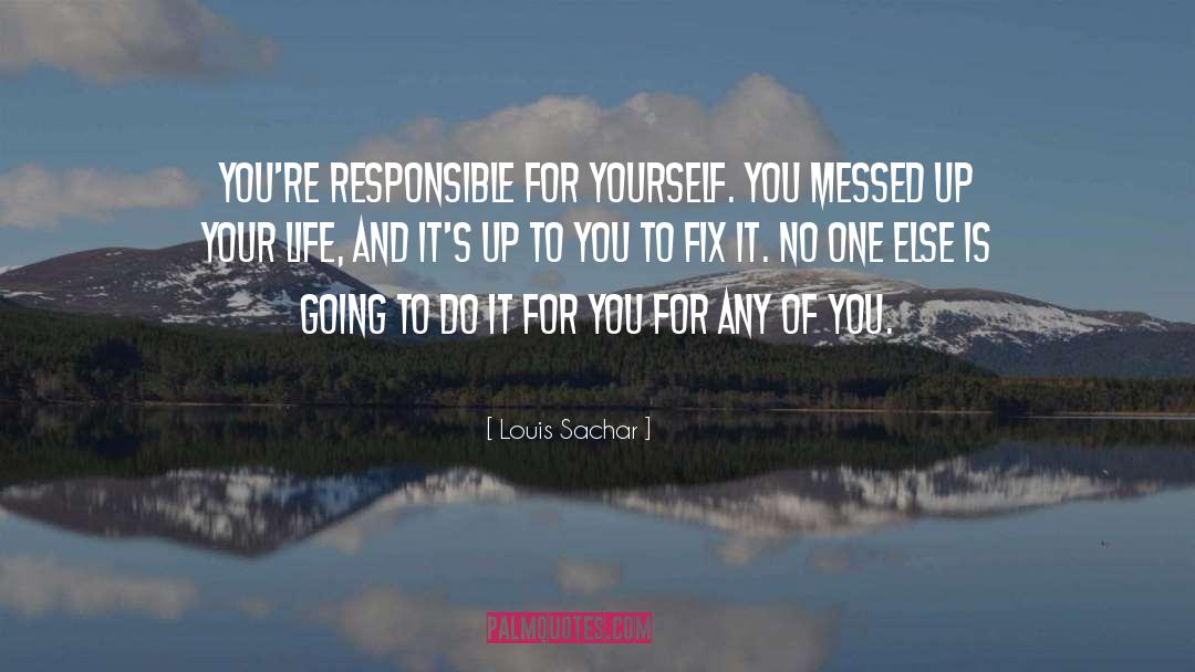 Louis Sachar Quotes: You're responsible for yourself. You