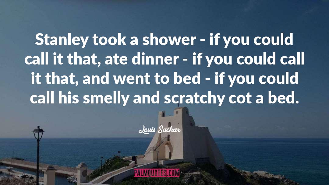 Louis Sachar Quotes: Stanley took a shower -