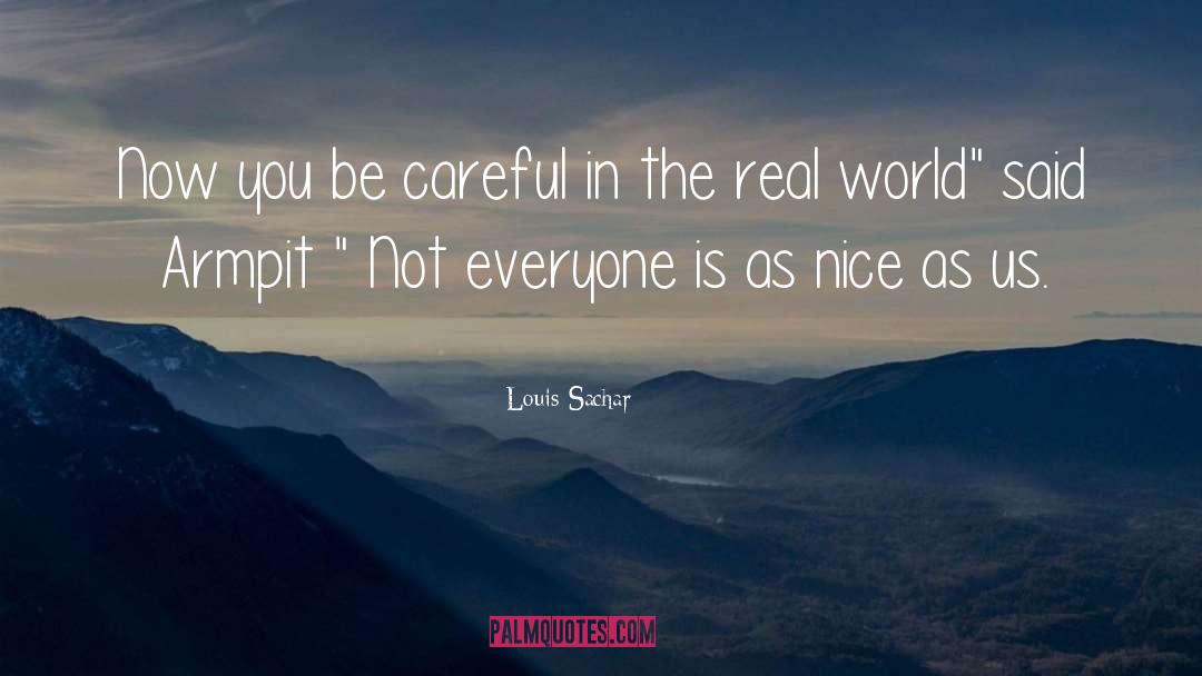 Louis Sachar Quotes: Now you be careful in