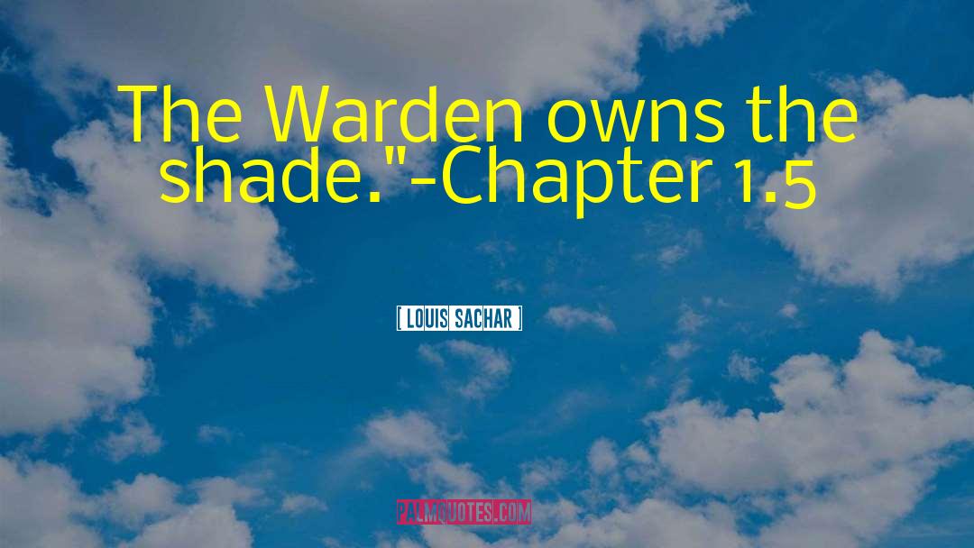 Louis Sachar Quotes: The Warden owns the shade.